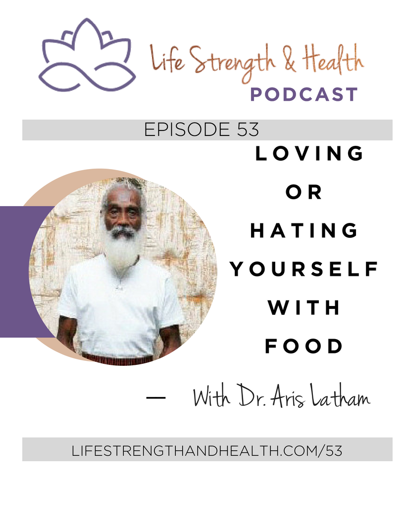 53 Dr Aris LaTham Loving Or Hating Yourself With Food Life Strength Health